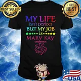 My life isn't perfect but my job is mary kay shirt