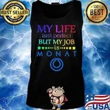 My life isn't perfect but my job is monat s Tank top