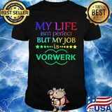 My life isn't perfect but my job is vorwerk shirt