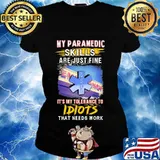 My paramedic skills are just fine it's my tolerance to idiots that needs work s Ladies tee