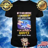 My paramedic skills are just fine it's my tolerance to idiots that needs work shirt