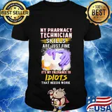 My pharmacy technician skills are just fine it's my tolerance to idiots that needs work shirt