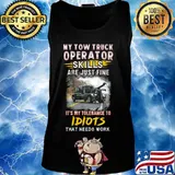 My tow truck operator are just fine it's my tolerance to idiots that needs work s Tank top