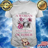 Never underestimate a woman who loves photography and was born in october flowers shirt