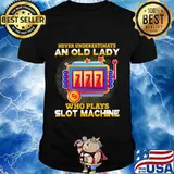 Never underestimate an old lady who plays slot machine shirt