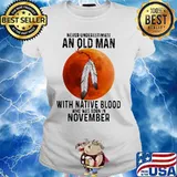 Never underestimate an old man with native blood who was born in november sunset white s Ladies tee