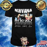 Nirvana i'm so ugly but that's okay cause so are you signatures shirt