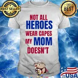 NOT ALL HEROES WEAR CAPES MY MOM DOESN’T T-Shirt