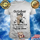 October lady if they whisper to you you can't withstand the storm whisper back i am the storm mask shirt