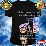 Official Behind every farm girl who believes in herself is a farmer Dad who believed in her first shirt