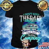 Official I don't need therapy I just need to go camping shirt