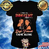 Official I was so innocent and then my best friend came along classic s Ladies tee