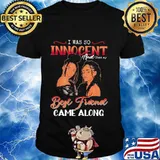 Official I was so innocent and then my best friend came along classic shirt