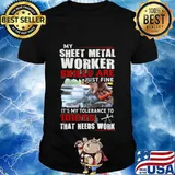 OFFICIAL MY SHEET METAL WORKER SKILLS ARE JUST FINE IT'S MY TOLERANCE TO IDIOTS THAT NEED WORK SHIRT