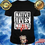 Official Native lives matter shirt