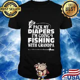Official Pack My Diapers I'm Going Fishing With Grandpa Shirt