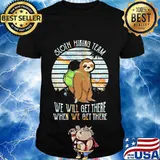 Official Sloth hiking team we will get there when we get there shirt