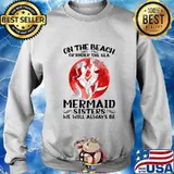 On the beach or under the sea mermaid sisters we will always be sunset s Sweater