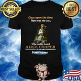 Once upon a time there was a girl who really loved alice cooper is was me your name signature shirt