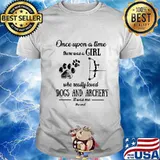 ONCE UPON A TIME THERE WAS A GIRL WHO REALLY LOVED DOGS AND ARCHERY IT WAS ME THE END SHIRT