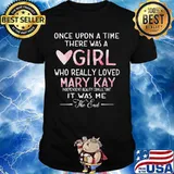once upon a time there was a girl who really loved mary kay it was me the end shirt