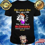 Once upon a time there was a girl who really loved mcdonald's it was me the end shirt