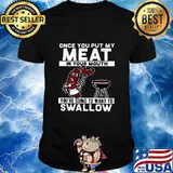 Once you put my meat in your mouth you're going to want to swallow black shirt