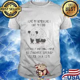 Opossum I like my women like I like my food literally anything I have no standards somebody please talk to me shirt