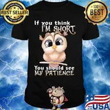 Owl if you think i'm short you should see my patience shirt