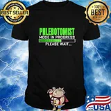 PHLEBOTOMIST MODE IN PROGRESS PLEASE WAIT SHIRT