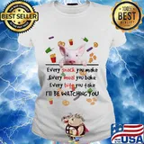 Pig every snack you make every meal you bake every bite you take i'll be watching you s Ladies tee