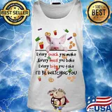 Pig every snack you make every meal you bake every bite you take i'll be watching you s Tank top