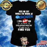 Piss me off while i'm work at kroger i will slap you so hard even google won't be able to find you s Ladies tee