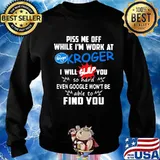 Piss me off while i'm work at kroger i will slap you so hard even google won't be able to find you s Sweater
