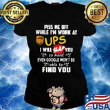 Piss me off while i'm work at ups i will slap you so hard even google won't be able to find you s Ladies tee