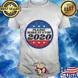 Please Make It Stop 2020 Shirt