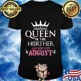 Queen in the norther are born in august shirt