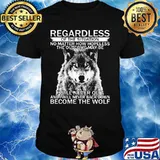 Regardless of the situation no matter how hopeless the outcome may be i will never quit and i will never back down become the wolf shirt