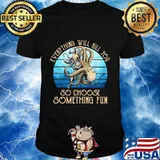 Scuba diving octopus everything will kill you so choose something fun shirt