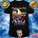 September Girl born to be wild shirt