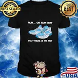 Shoes Run or run not you there is no try shirt