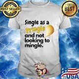 Single as a pringle and not looking to mingle shirt