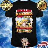 Skilled operating engineer aren't cheap cheap operating engineers aren't skilled shirt