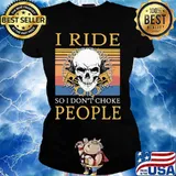 Skull I ride so I don’t choke people vintage retro s Ladies tee