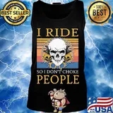 Skull I ride so I don’t choke people vintage retro s Tank top