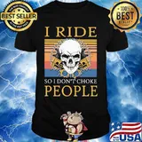 Skull I ride so I don’t choke people vintage retro shirt