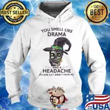 Skull witch you smell like drama and a headache please get away from me s Hoodie