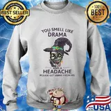 Skull witch you smell like drama and a headache please get away from me s Sweater