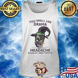 Skull witch you smell like drama and a headache please get away from me s Tank top