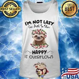 Sloth i'm not lazy i'm just so slow happy it overflows flowers s Tank top